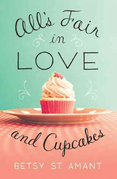 All's fair in love and cupcakes / Betsy St. Amant.