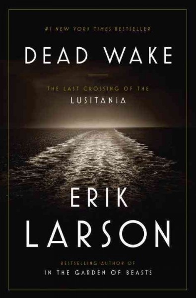 Dead wake : the last crossing of the Lusitania / Erik Larson.