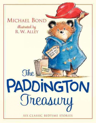 The Paddington treasury : six classic bedtime stories about the bear from Peru / Michael Bond ; illustrated by R.W. Alley.
