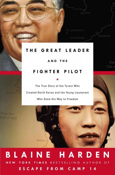 The great leader and the fighter pilot : the true story of the tyrant who created North Korea and the young lieutenant who stole his way to freedom / Blaine Harden.