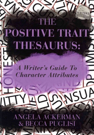 The positive trait thesaurus : a writer's guide to character attributes / Angela Ackerman, Becca Puglisi.