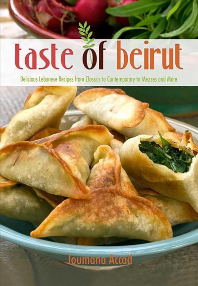Taste of Beirut : delicious Lebanese recipes from classics to contemporary to mezzes and more / Joumana Accad.