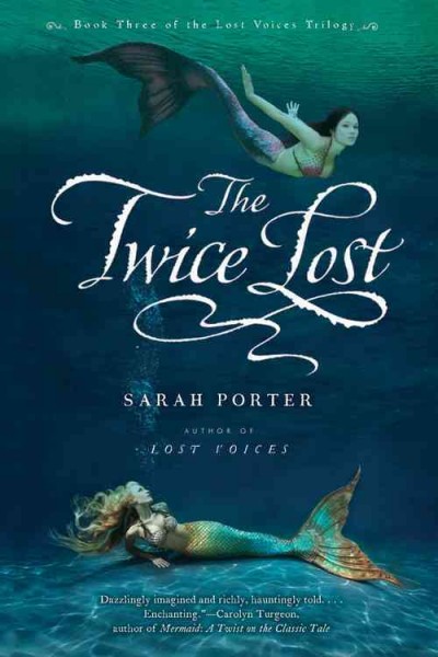 The twice lost / The Lost Voices trilogy: Book three Sarah Porter.