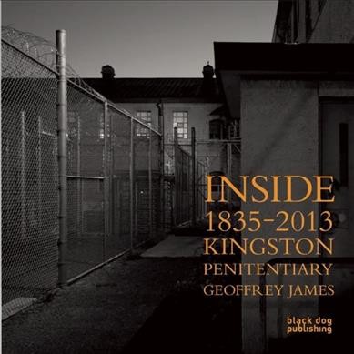 Inside Kingston Penitentiary : 1835-2013 / Geoffrey James.