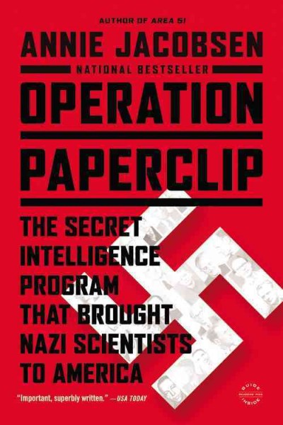 Operation Paperclip : the secret intelligence program that brought Nazi scientists to America / Annie Jacobsen.