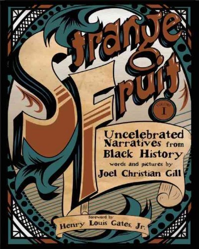 Strange fruit : uncelebrated narratives from Black history. Volume 1 / words and pictures by Joel Christian Gill ; foreword by Henry Louis Gates, Jr.