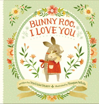 Bunny-Roo, I love you / Melissa Marr ; illustrated by Teagan White.