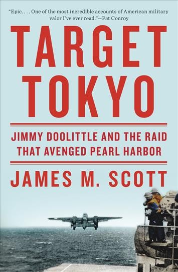 Target Tokyo : Jimmy Doolittle and the raid that avenged Pearl Harbor / James M. Scott.