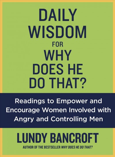 Daily wisdom for Why does he do that? : encouragement for women involved with angry and controlling men / Lundy Bancroft.