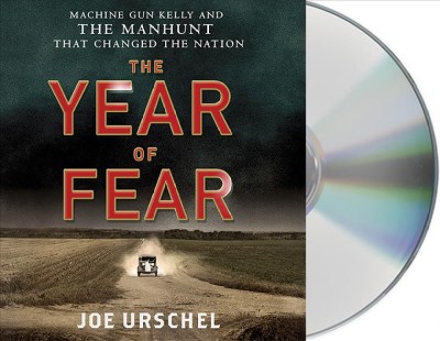 The year of fear : Machine Gun Kelly and the manhunt that changed the nation / written by Joe Urschel ; read by Jeremy Robb.