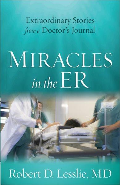 Miracles in the ER / Robert D. Lesslie