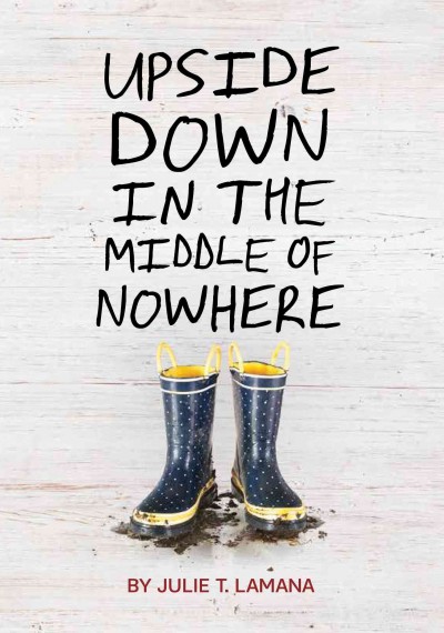 Upside down in the middle of nowhere / by Julie T. Lamana.