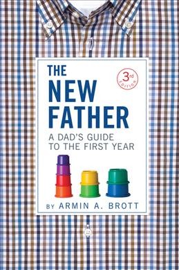 The new father : a dad's guide to the first year / by Armin A. Brott.