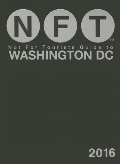 NFT : not for tourists guide to Washington DC / managing editor: Scott Sendrow.