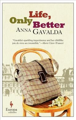 Life, only better / Anna Gavalda ; translated from the French by Tina Kover.