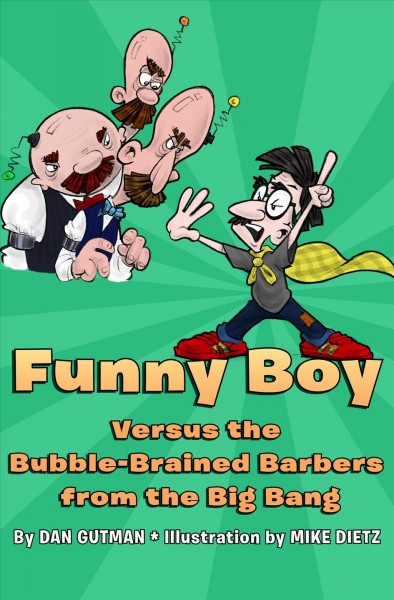 Funny boy versus the bubble-brained barbers from the big bang [electronic resource] / Dan Gutman ; illustrated by Mike Dietz.