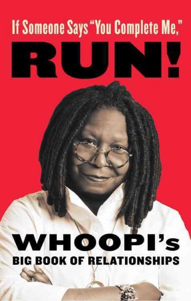 If someone says "You complete me," run! : Whoopi's big book of relationships / Whoopi Goldberg.