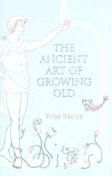 The ancient art of growing old. Tom Payne