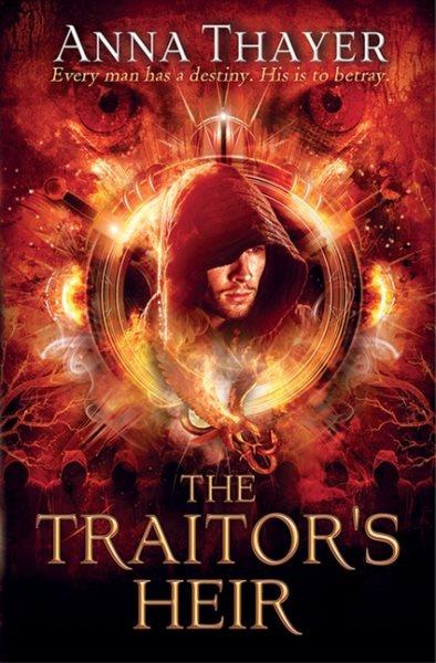 The traitor's heir : every man has a destiny, his is to betray / Anna Thayer.