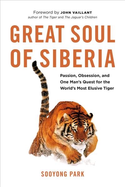 Great soul of Siberia : passion, obsession, and one man's quest for the world's most elusive tiger / Sooyong Park ; foreword by John Vaillant.