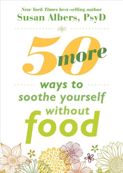 50 more ways to soothe yourself without food / Susan Albers.