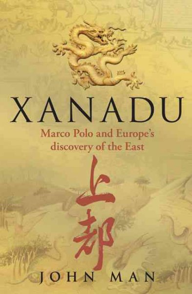 Xanadu : Marco Polo and Europe's discovery of the East / John Man.