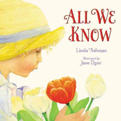 All we know / by Linda Ashman ; illustrated by Jane Dyer.
