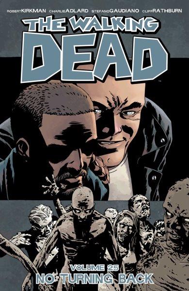 The walking dead. No Turning Back: Includes Outcast 1: A Darkness Surrounds Him Volume 25, No turning back / Robert Kirkman, creator, writer ; Charlie Adlard, penciler ; Stefano Gaudiano, inker ; Clif Rathburn, gray tones ; Rus Wooten, letterer.
