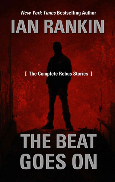The beat goes on : the complete Rebus short stories / Ian Rankin.