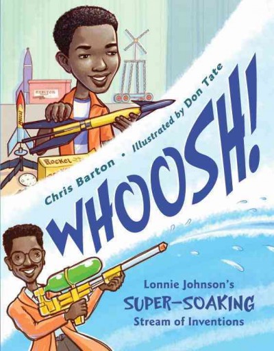 Whoosh! : Lonnie Johnson's super-soaking stream of inventions / Chris Barton ; illustrated by Don Tate.