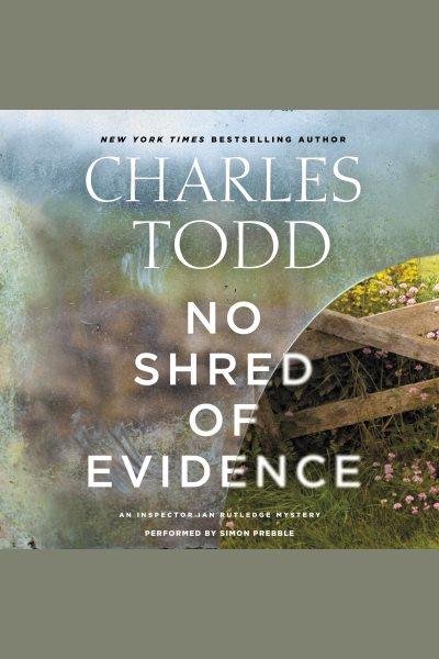 No shred of evidence [electronic resource] : an Inspector Ian Rutledge mystery / Charles Todd.