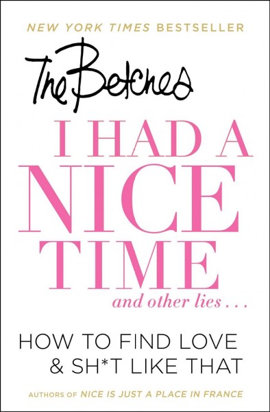 I had a nice time and other lies... : how to find love & sh*t like that / the Betches.