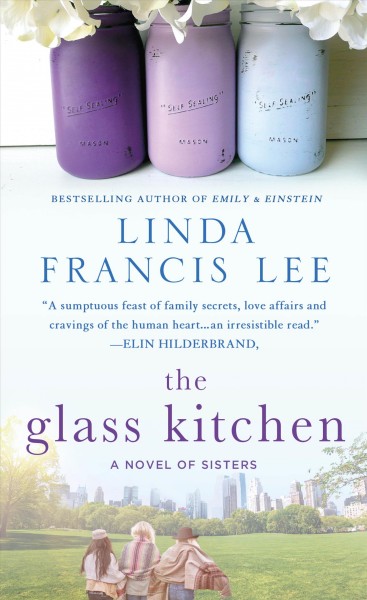 The glass kitchen : a novel of sisters / Linda Francis Lee.