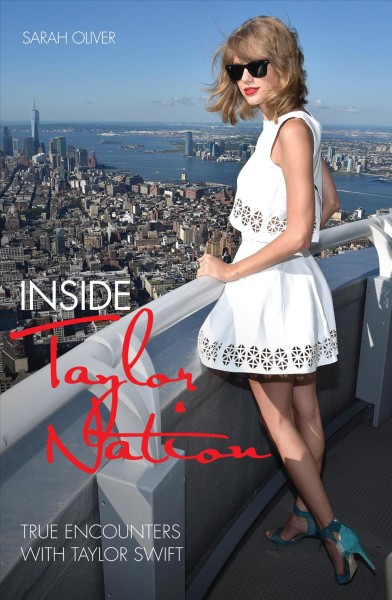 Inside Taylor nation : true encounters with Taylor Swift / by Sarah Oliver.