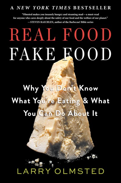 Real food/fake food : why you don't know what you're eating & what you can do about it / Larry Olmsted.