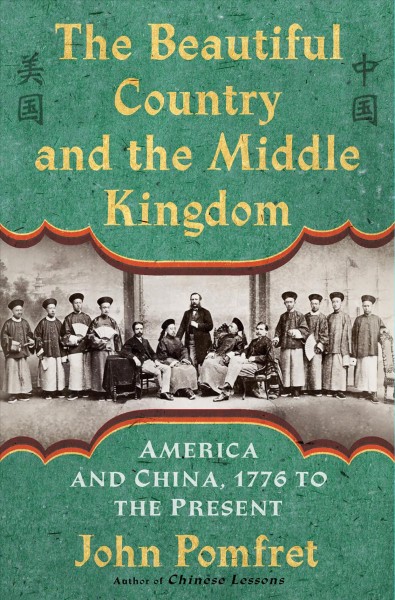 The beautiful country and the Middle Kingdom : America and China, 1776 to the present / John Pomfret.