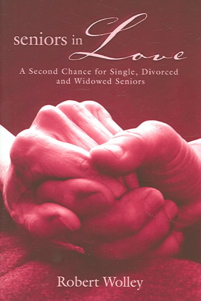 Seniors in love : a second chance for single, divorced and widowed seniors / Robert Wooley.