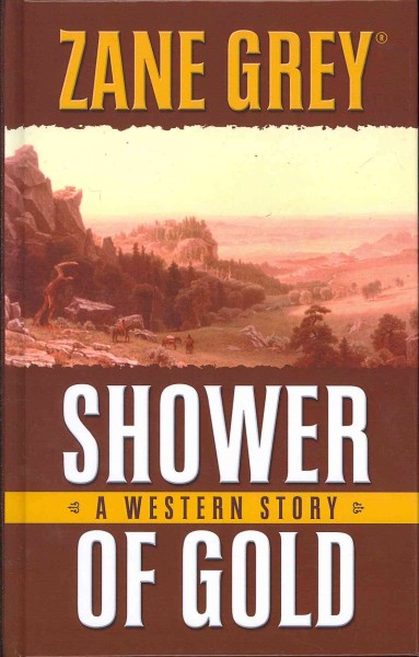 Shower of gold [large print] : a western story / Zane Grey.