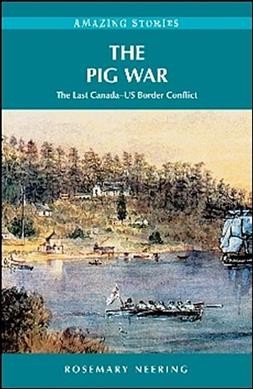 The Pig War : the last Canada-US border conflict / Rosemary Neering.