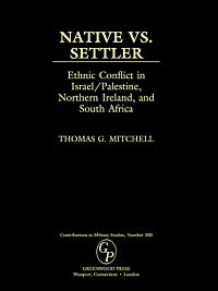 Native vs. settler : ethnic conflict in Israel/Palestine, Northern Ireland, and South Africa / Thomas G. Mitchell.
