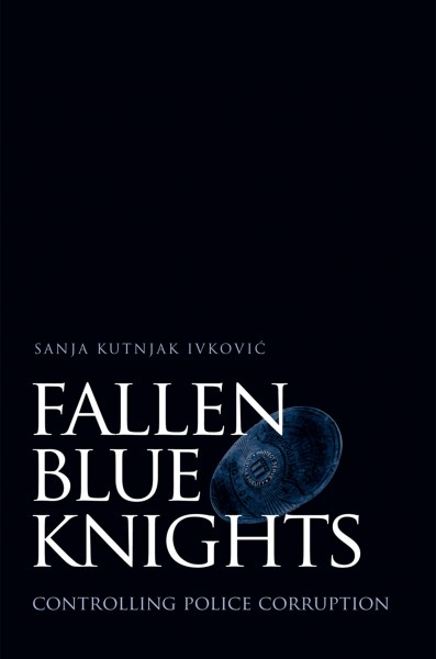 Fallen blue knights : controlling police corruption / Sanja Kutnjak Ivković.