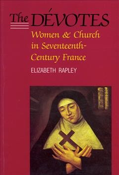 The dévotes : women and church in seventeenth-century France / Elizabeth Rapley.