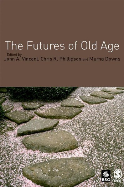 The futures of old age / edited by John A. Vincent, Chris Phillipson, and Murna Downs.