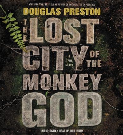 The lost city of the Monkey God : a true story / Douglas Preston.