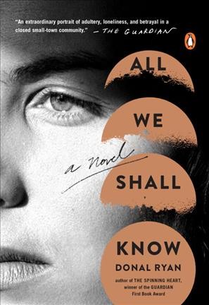 All we shall know : a novel / Donal Ryan.
