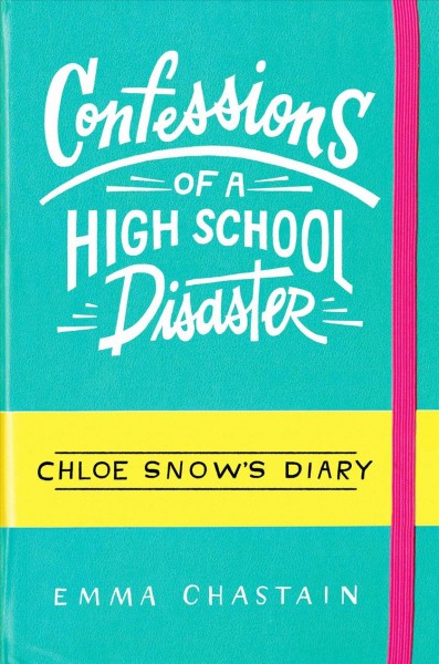 Chloe Snow's Diary.  Bk. 1  : Confessions of a high school disaster / Emma Chastain.