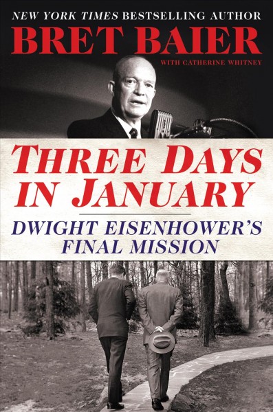 Three days in January : Dwight Eisenhower's final mission / Bret Baier ; with Catherine Whitney.