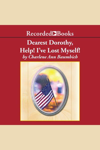 Dearest Dorothy, help! I've lost myself! [electronic resource] / Charlene Ann Baumbich.