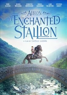 Albion : the enchanted stallion / a Sweet Tomato Films and Character Brigade production in association with Taylor & Dodge in association with Dream Team Films ; written by Castille Landon, Sarah Scougal and Ryan O'Nan ; directed by Castille Landon.