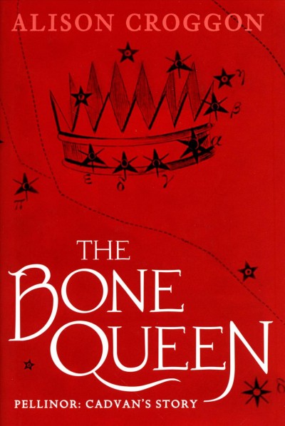 The bone queen: Pellinor: Cadvan's story / Alison Croggon.